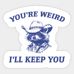 You're Weird I'll Keep You Sticker